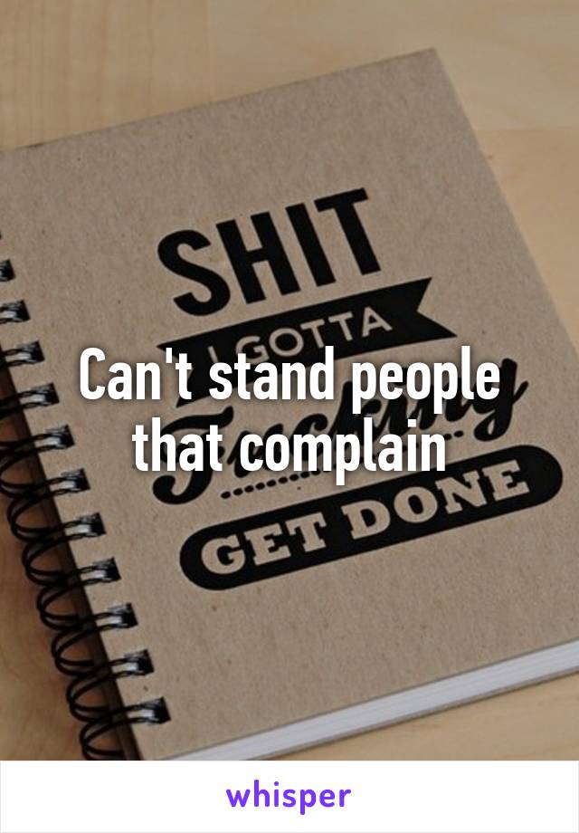 Can't stand people that complain