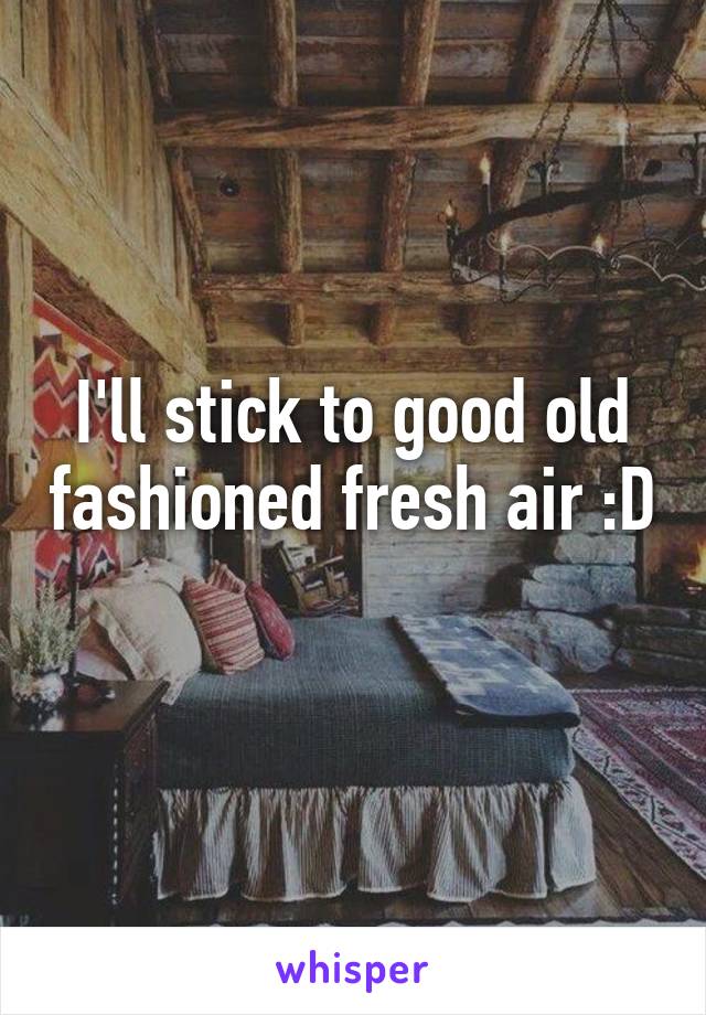 I'll stick to good old fashioned fresh air :D 