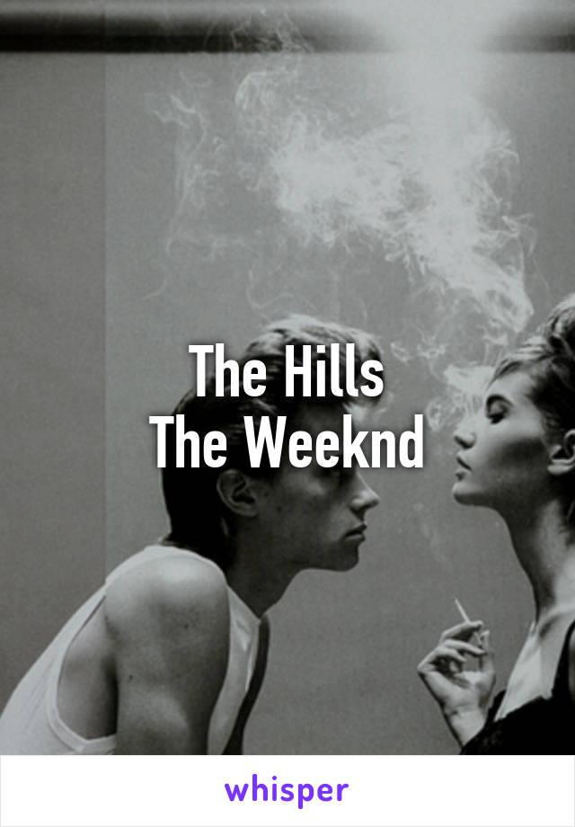 The Hills
The Weeknd