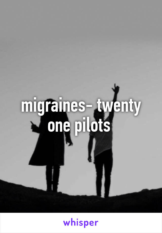 migraines- twenty one pilots 