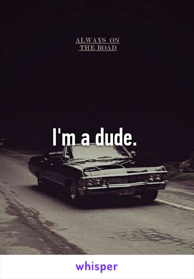 I'm a dude. 