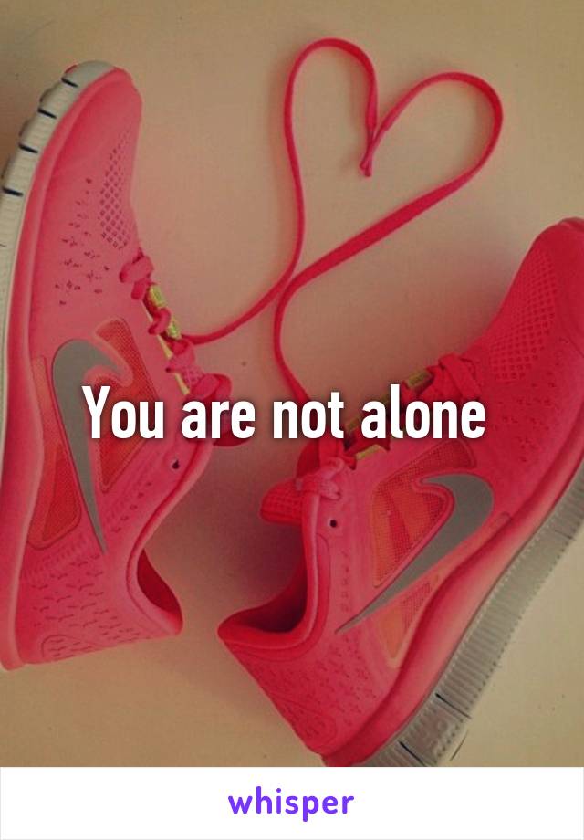 You are not alone 