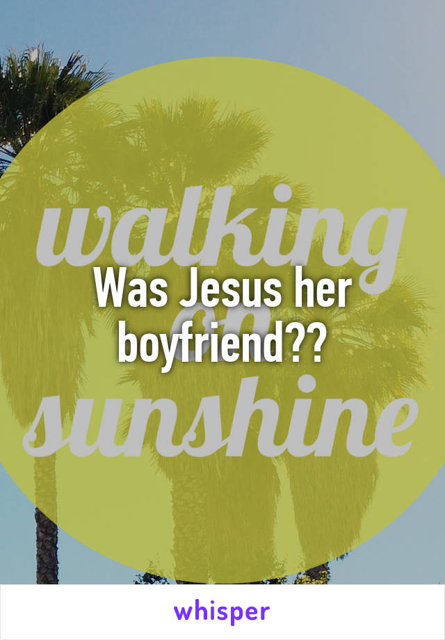 Was Jesus her boyfriend??