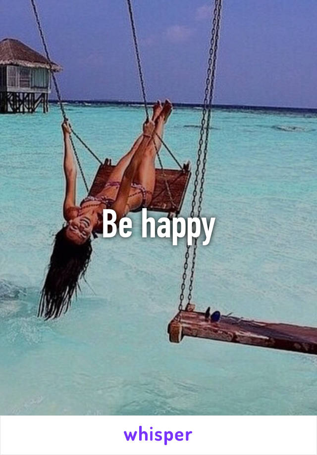 Be happy