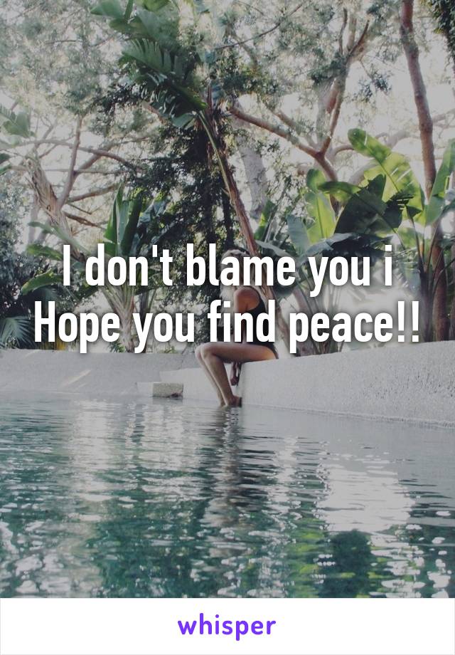 I don't blame you i Hope you find peace!! 