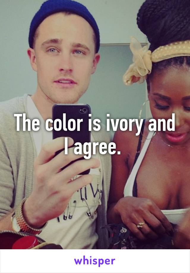 The color is ivory and I agree. 