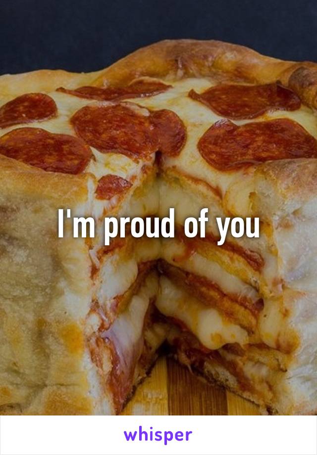 I'm proud of you