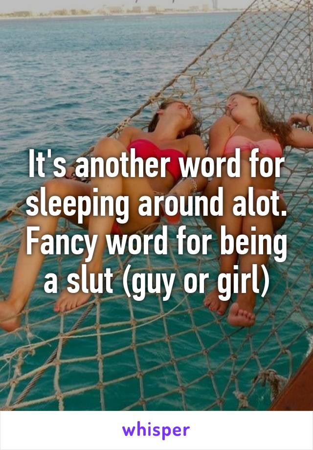 It's another word for sleeping around alot. Fancy word for being a slut (guy or girl)