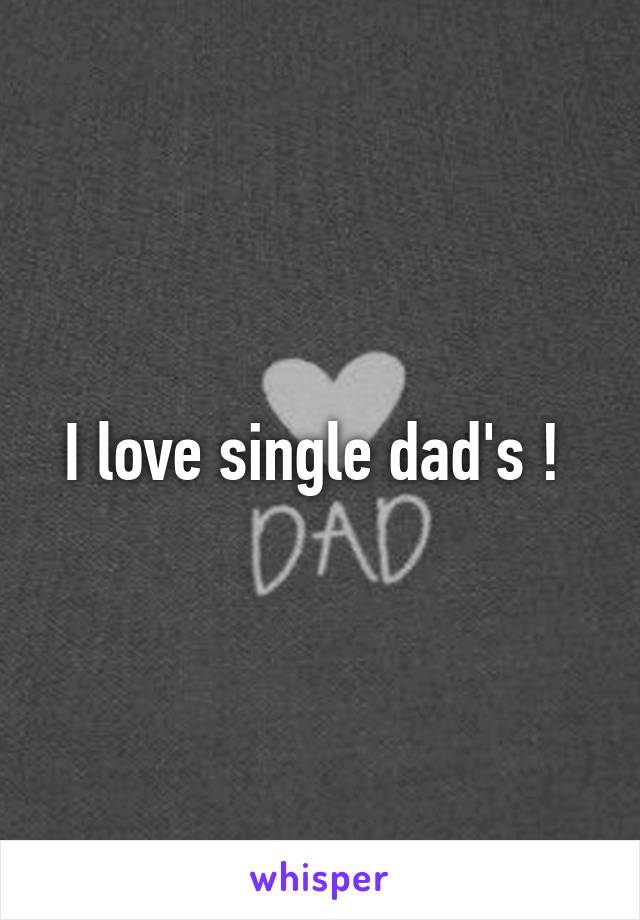 I love single dad's ! 