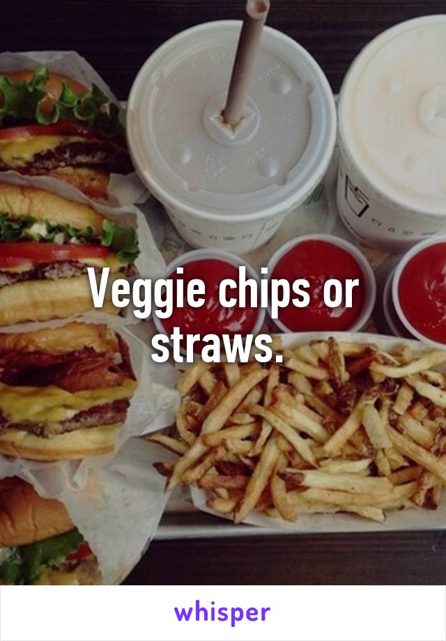 Veggie chips or straws. 