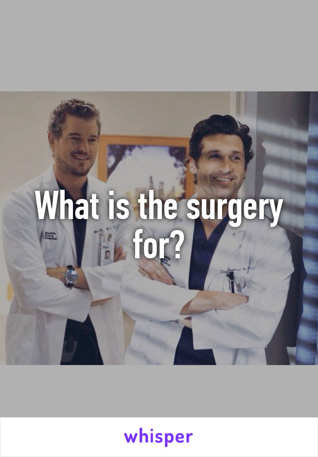 What is the surgery for?