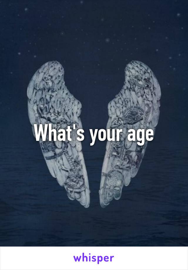 What's your age