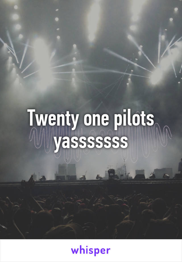 Twenty one pilots yasssssss