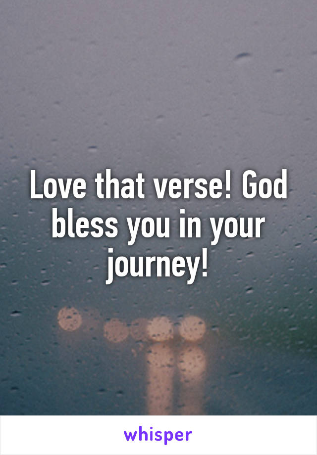 Love that verse! God bless you in your journey!