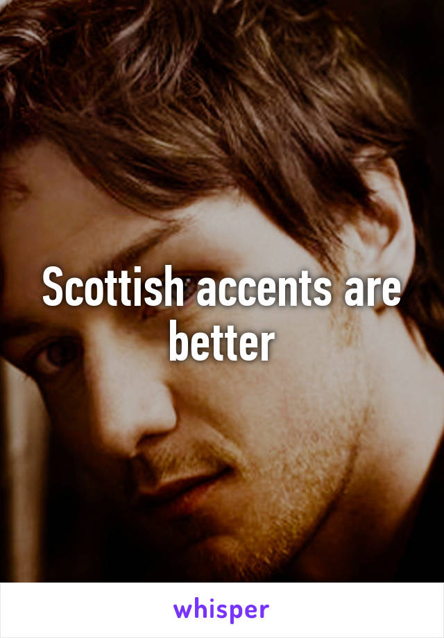 Scottish accents are better