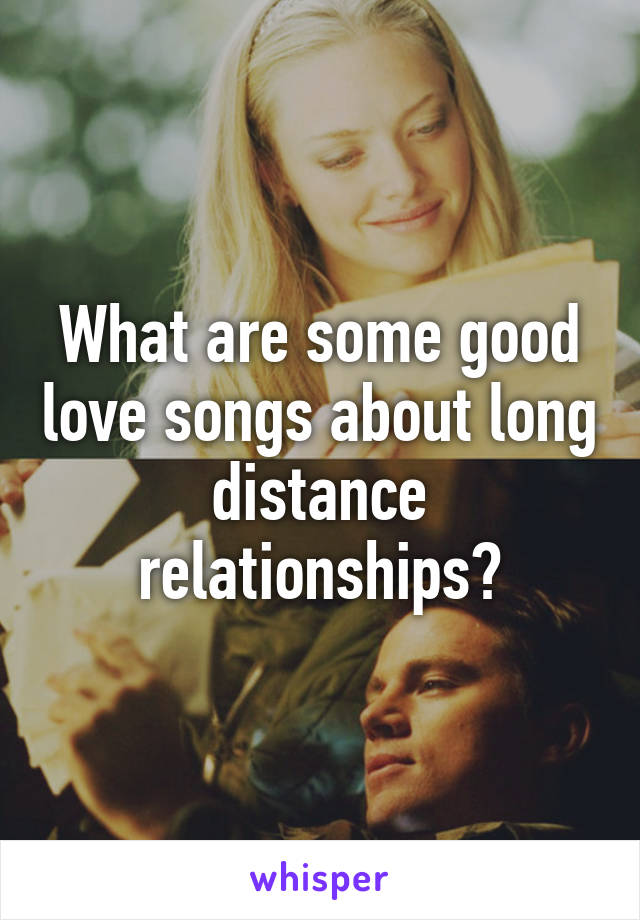 what-are-some-good-love-songs-about-long-distance-relationships