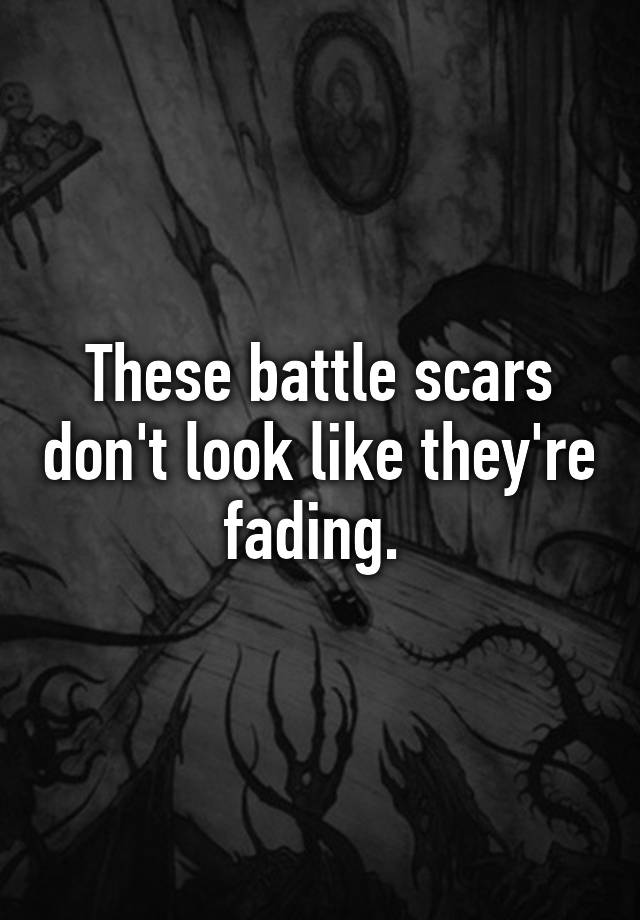 These Battle Scars Dont Look Like Theyre Fading 