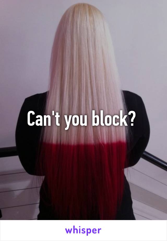 Can't you block? 