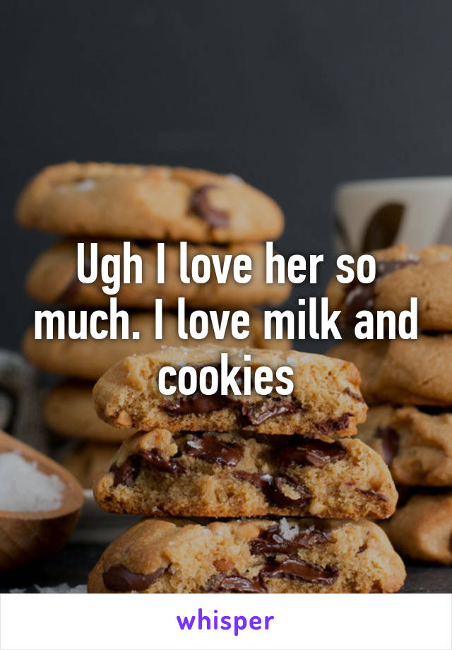 Ugh I love her so much. I love milk and cookies