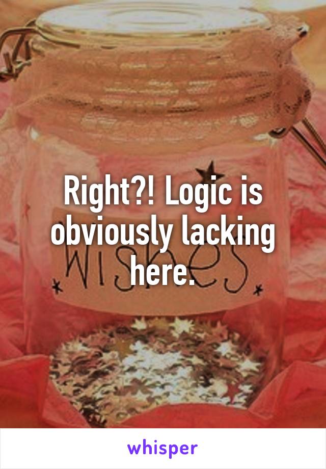 Right?! Logic is obviously lacking here.