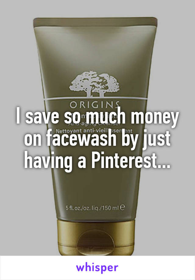 I save so much money on facewash by just having a Pinterest...