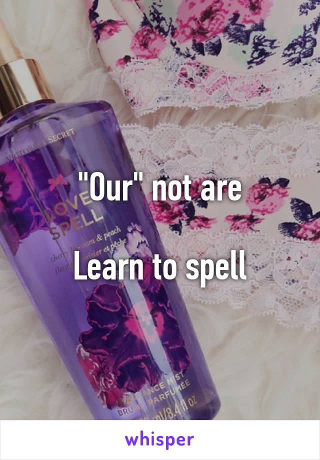 "Our" not are

Learn to spell