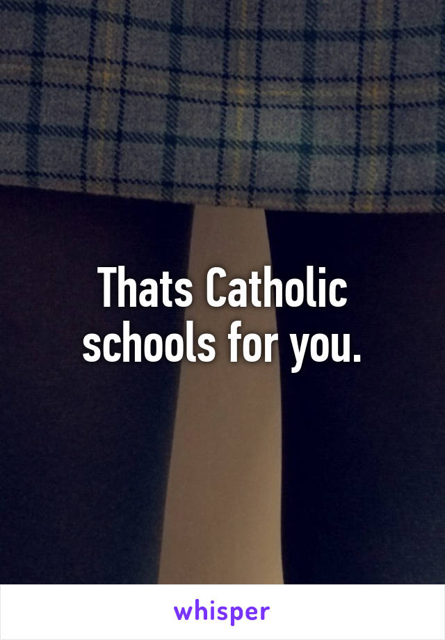 Thats Catholic schools for you.