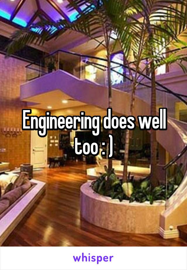 Engineering does well too : )