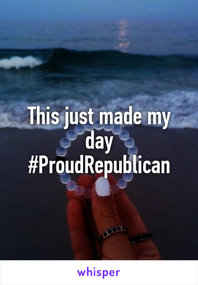 This just made my day #ProudRepublican
