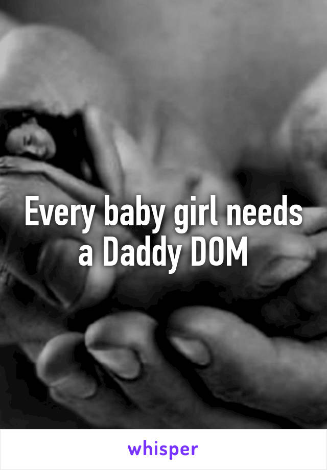 Every baby girl needs a Daddy DOM