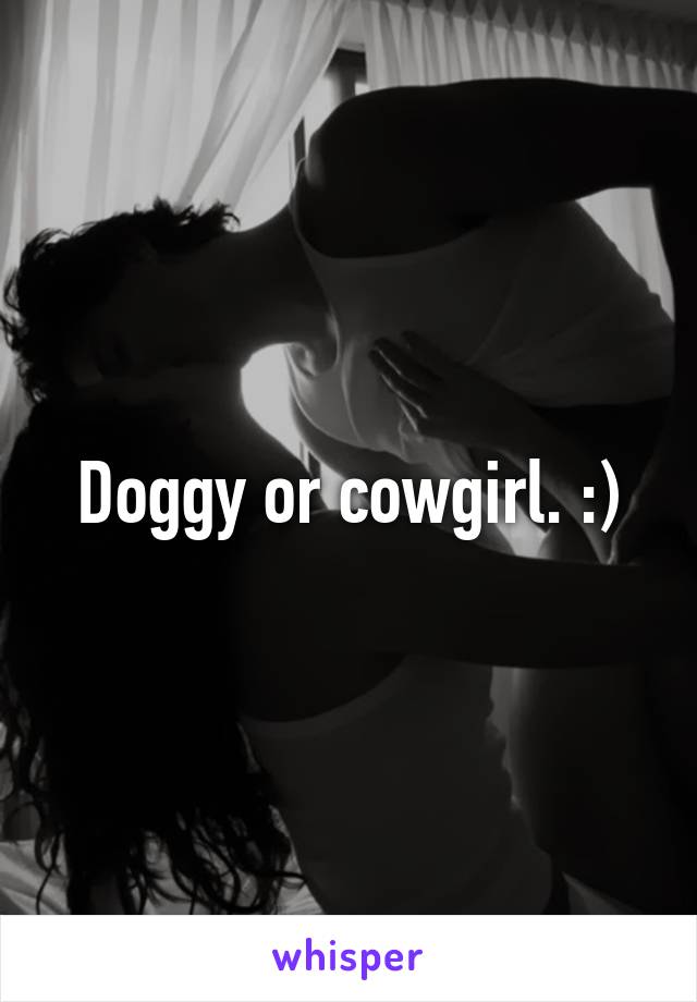 Doggy or cowgirl. :)