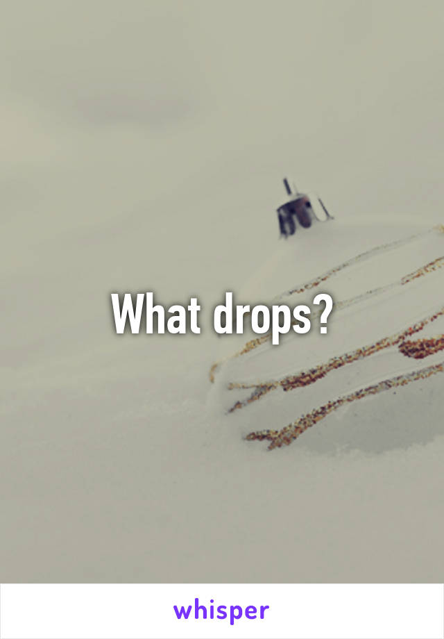 What drops?