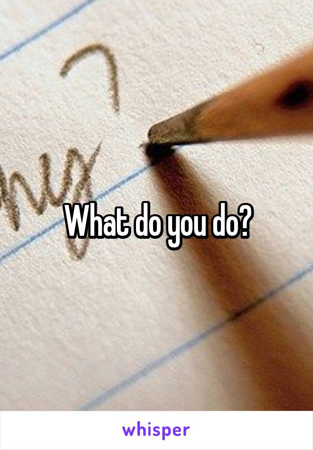 What do you do?