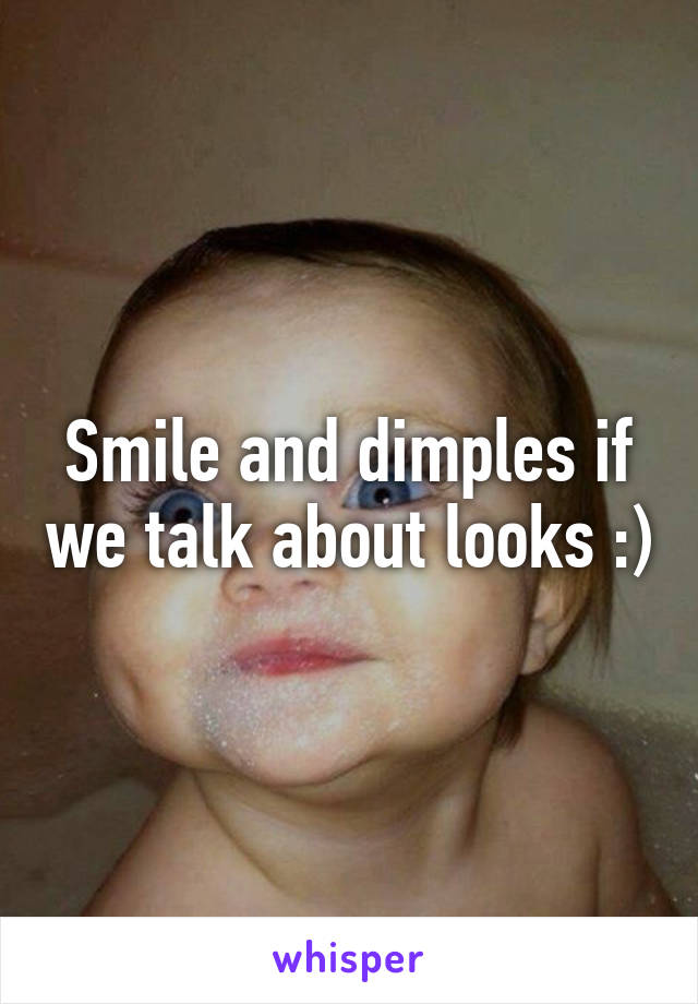 Smile and dimples if we talk about looks :)