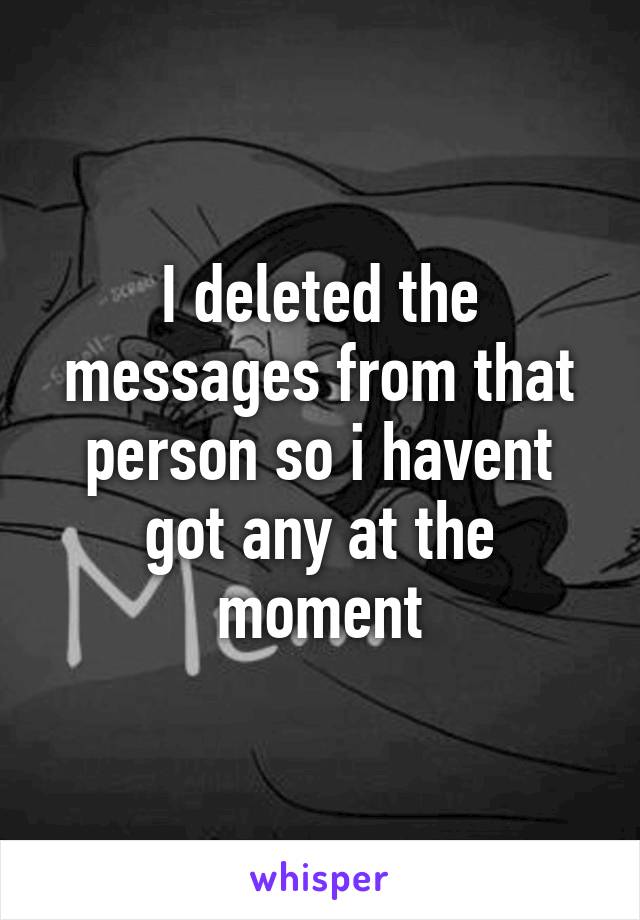 I deleted the messages from that person so i havent got any at the moment