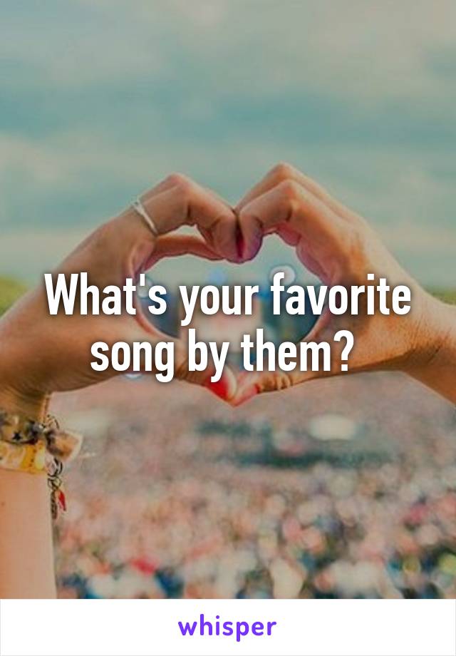 What's your favorite song by them? 