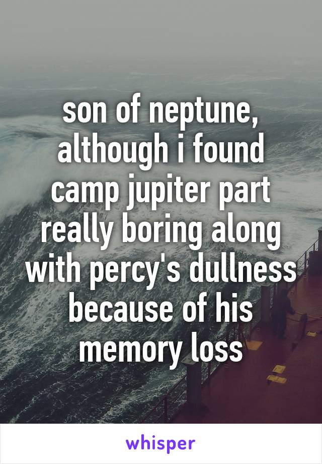 son of neptune, although i found camp jupiter part really boring along with percy's dullness because of his memory loss