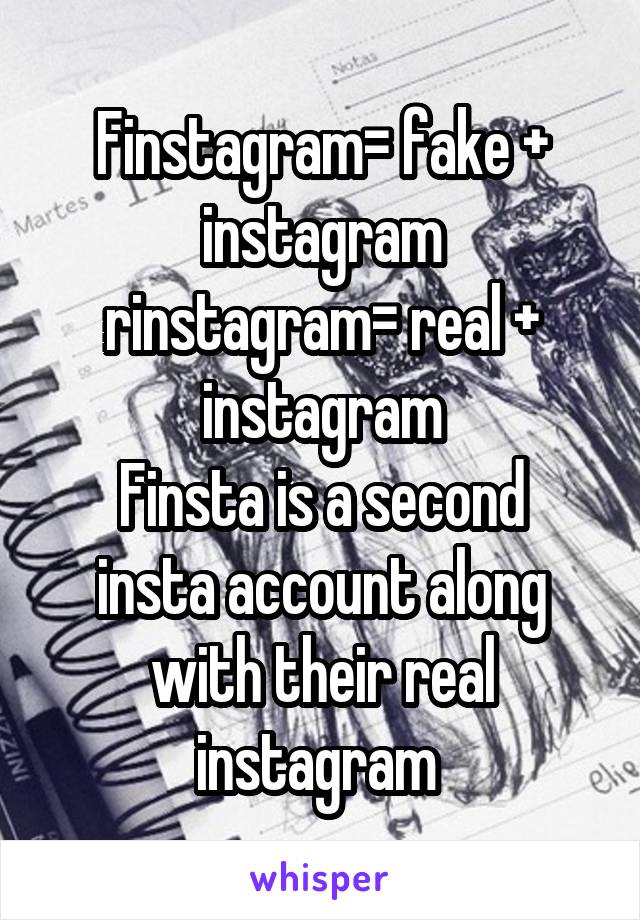 Finstagram= fake + instagram
rinstagram= real + instagram
Finsta is a second insta account along with their real instagram 