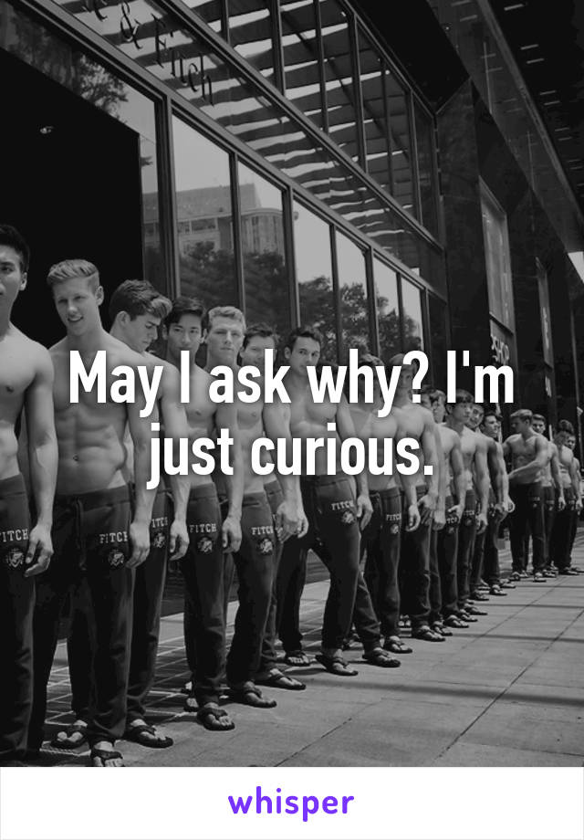 May I ask why? I'm just curious.