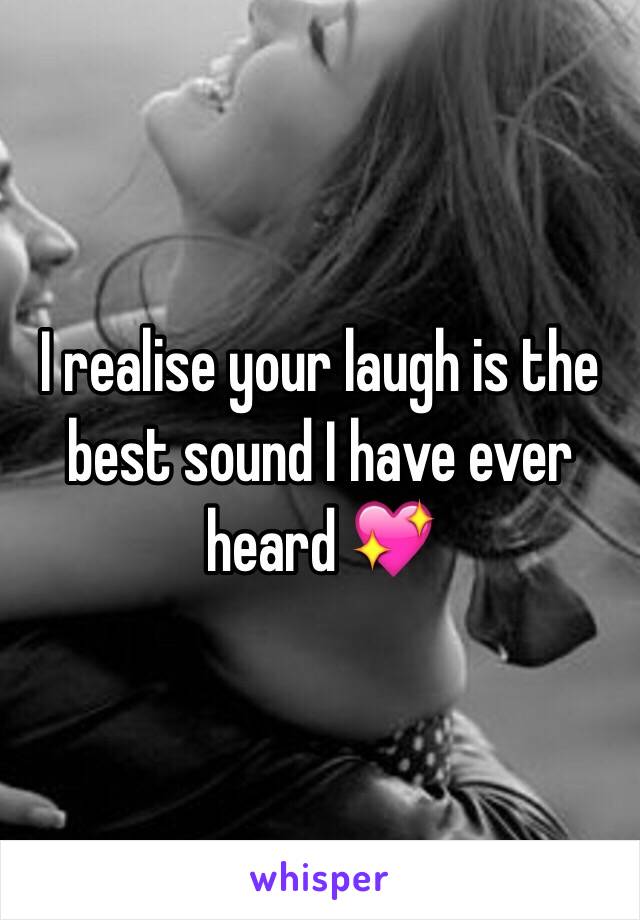 I realise your laugh is the best sound I have ever heard 💖