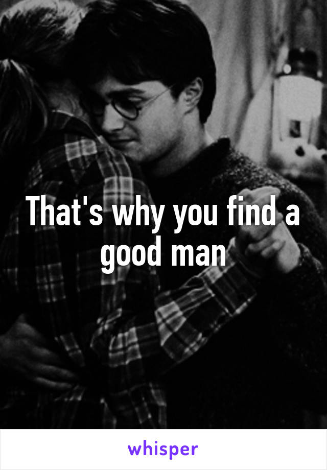 That's why you find a good man