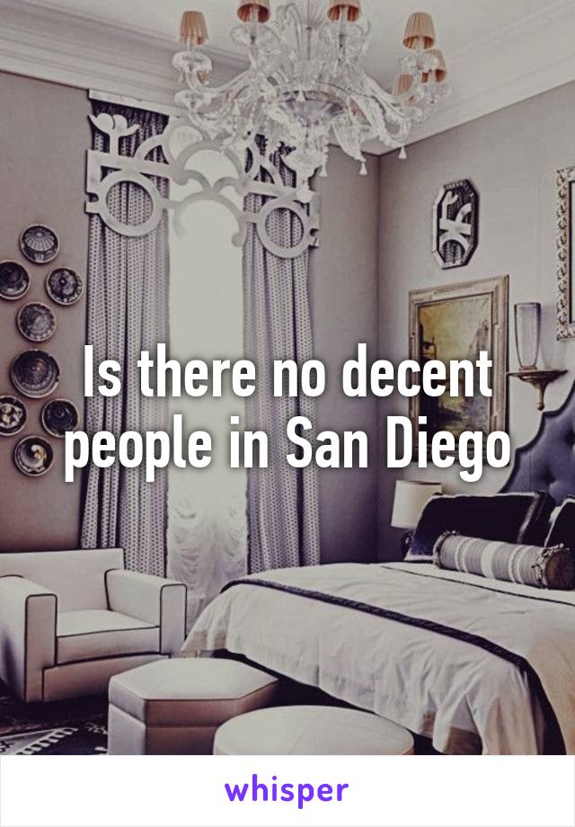 Is there no decent people in San Diego