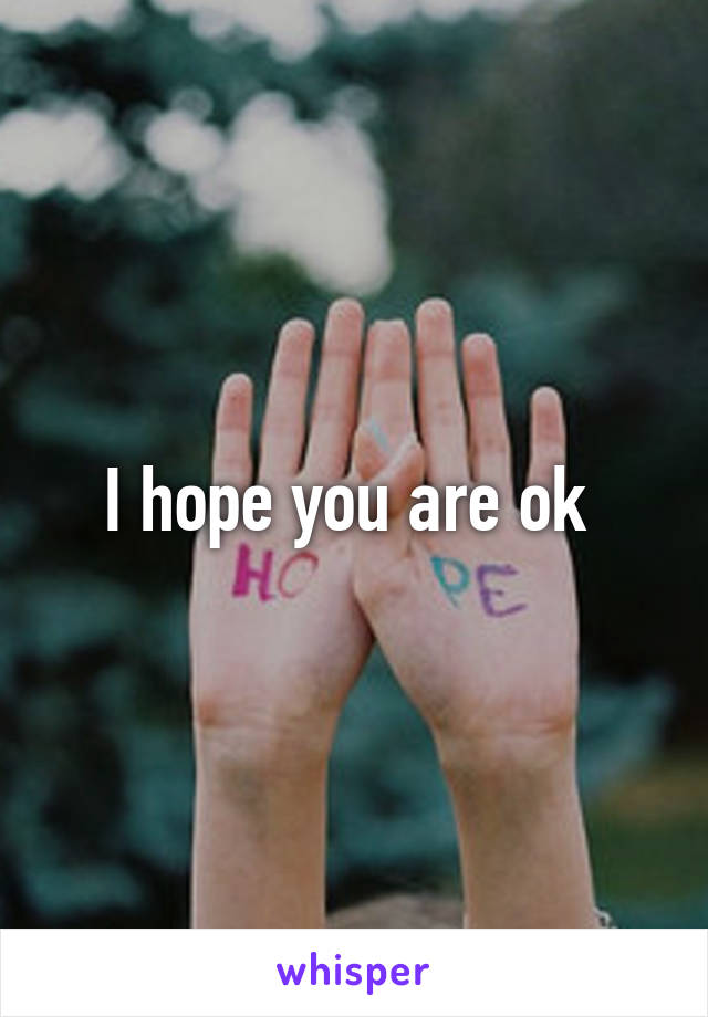I hope you are ok 