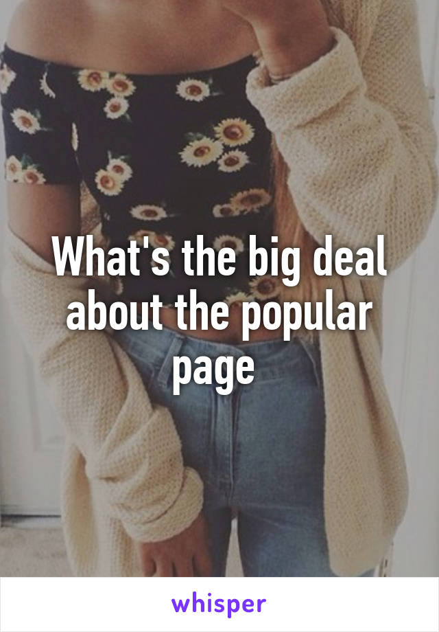 What's the big deal about the popular page 