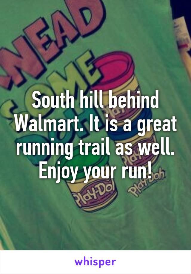 South hill behind Walmart. It is a great running trail as well. Enjoy your run!