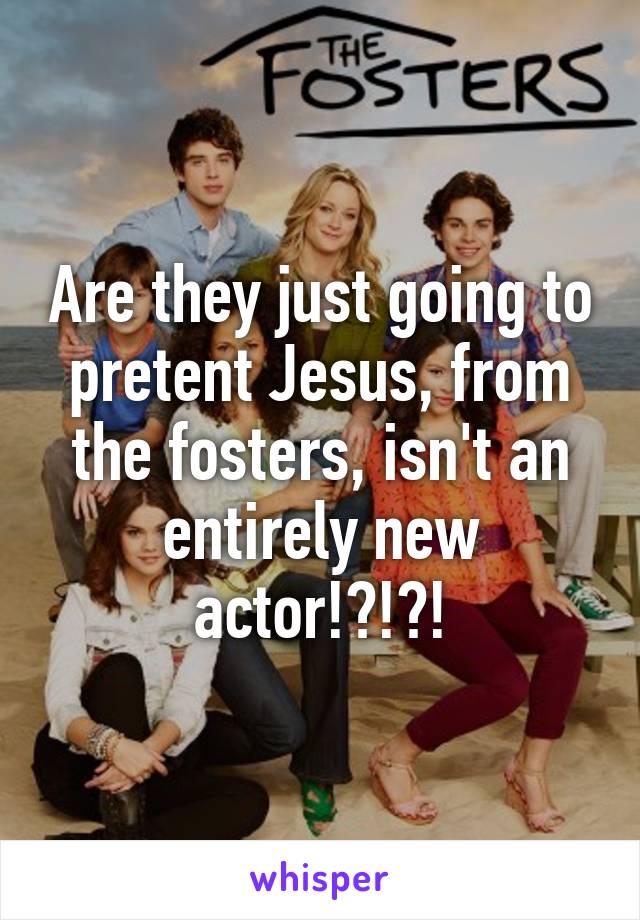 Are they just going to pretent Jesus, from the fosters, isn't an entirely new actor!?!?!