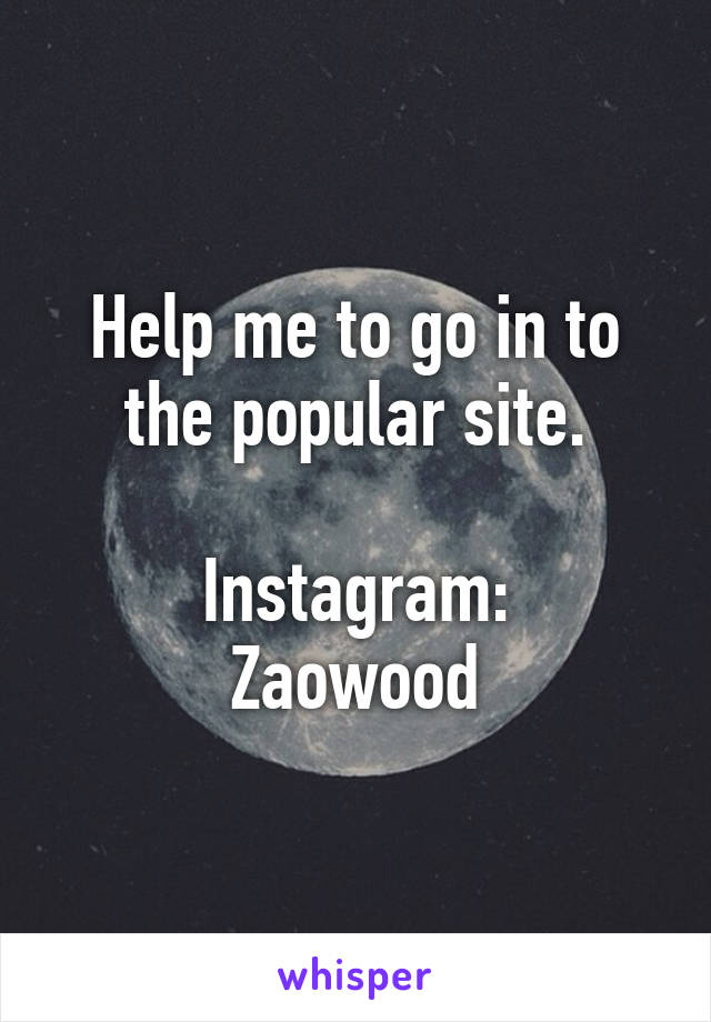 Help me to go in to the popular site.

Instagram:
Zaowood