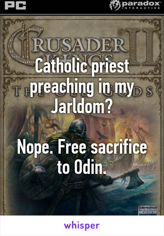 Catholic priest preaching in my Jarldom?

Nope. Free sacrifice to Odin.