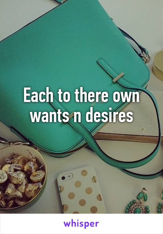 Each to there own wants n desires
