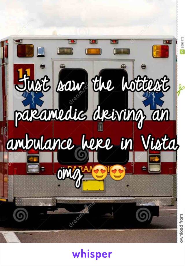 Just saw the hottest paramedic driving an ambulance here in Vista omg 😍😍